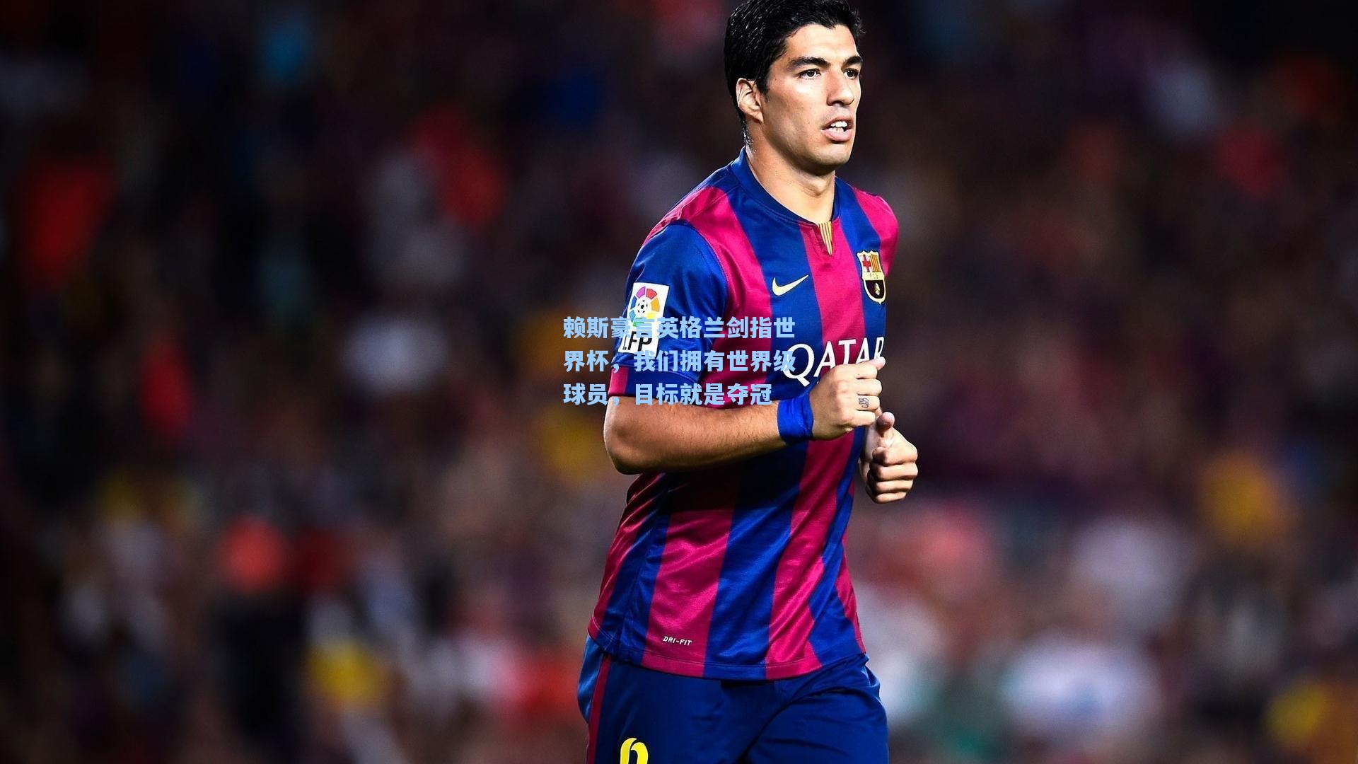 赖斯豪言英格兰剑指世界杯，我们拥有世界级球员，目标就是夺冠